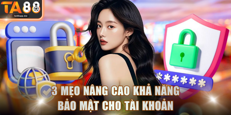 3 mẹo nâng cao khả năng bảo mật cho tài khoản