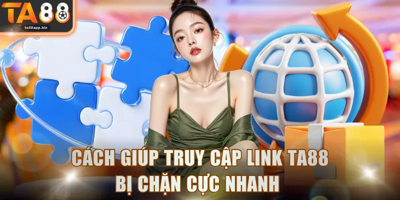 Cách giúp truy cập link TA88 bị chặn cực nhanh 