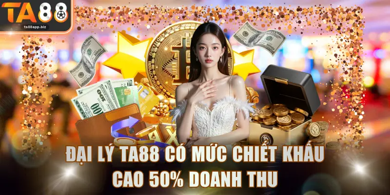 Đại lý TA88 có mức chiết khấu cao 50% doanh thu