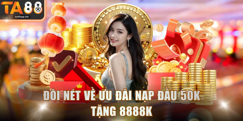 Đôi nét về ưu đãi nạp đầu 50k tặng 8888k