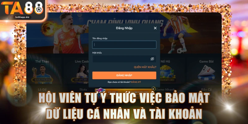 Hội viên tự ý thức việc bảo mật dữ liệu cá nhân và tài khoản