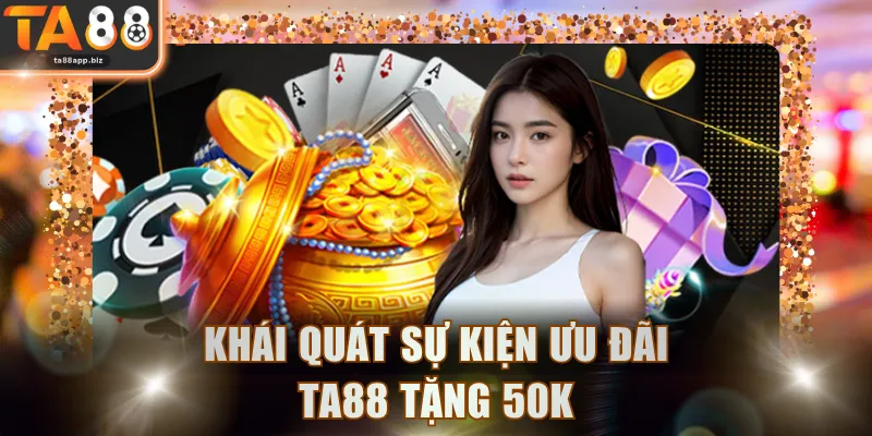 Khái quát sự kiện ưu đãi TA88 tặng 50k
