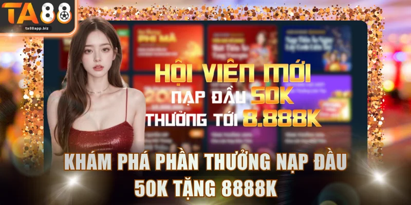 Khám phá phần thưởng nạp đầu 50k tặng 8888k
