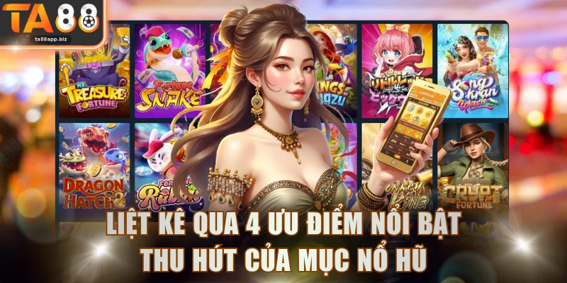 Liệt kê qua 4 ưu điểm nổi bật thu hút của mục nổ hũ