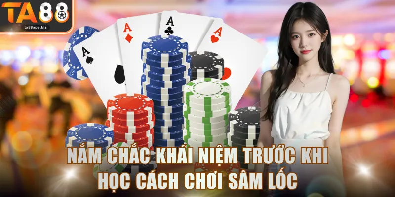 Nắm chắc khái niệm trước khi học cách chơi Sâm Lốc