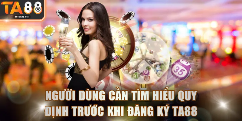 Người dùng cần tìm hiểu quy định trước khi đăng ký TA88