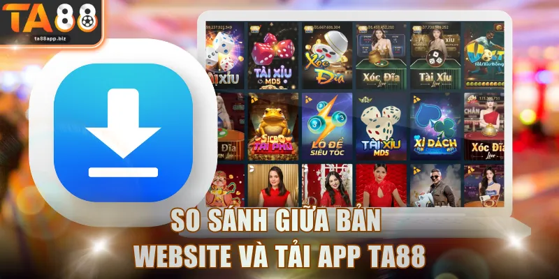 So sánh giữa bản website và tải app TA88