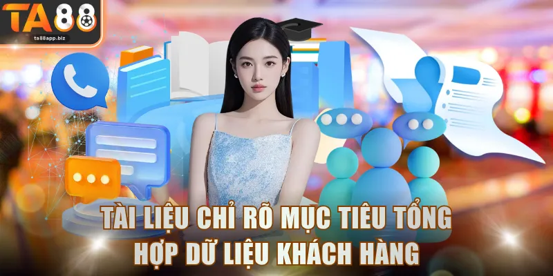 Tài liệu chỉ rõ mục tiêu tổng hợp dữ liệu khách hàng