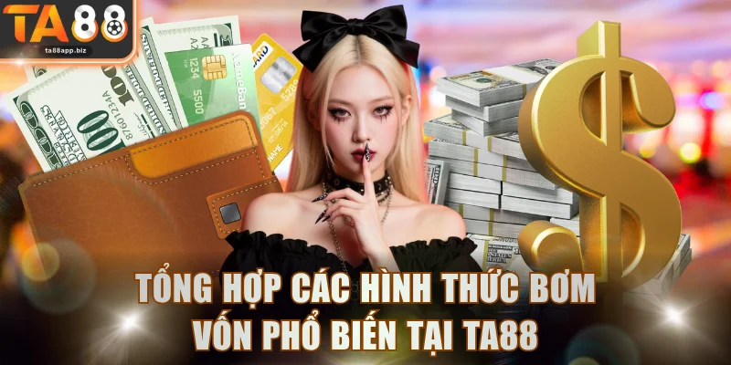 Tổng hợp các hình thức bơm vốn phổ biến tại TA88
