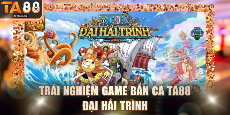 Trải nghiệm game bắn cá TA88 Đại Hải Trình