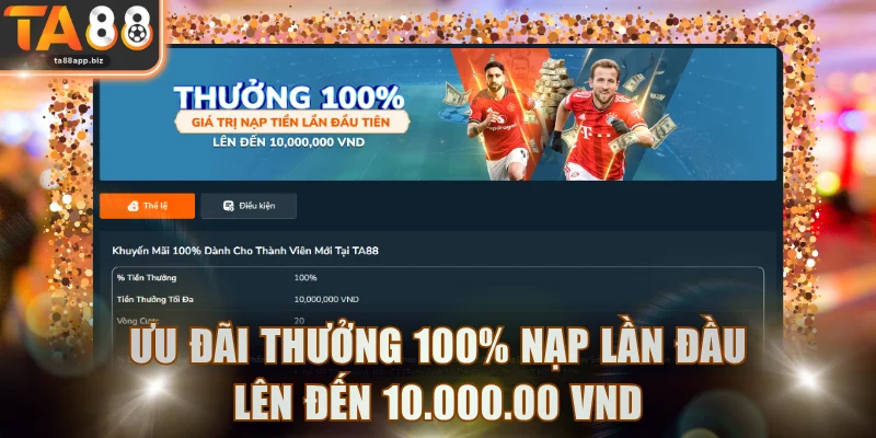 Ưu đãi thưởng 100% nạp lần đầu lên đến 10.000.00 VND